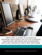 ASCII Art: A Guide to Computer Artwork Including the List of Common Emoticons, Methods for Generating ASCII Art, Animate di Gaby Alez edito da WEBSTER S DIGITAL SERV S