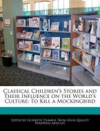 Classical Children's Stories and Their Influence on the World's Culture: To Kill a Mockingbird di Elizabeth Dummel edito da WEBSTER S DIGITAL SERV S