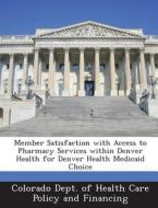 Member Satisfaction With Access To Pharmacy Services Within Denver Health For Denver Health Medicaid Choice edito da Bibliogov