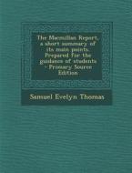 MacMillan Report, a Short Summary of Its Main Points. Prepared for the Guidance of Students di Samuel Evelyn Thomas edito da Nabu Press