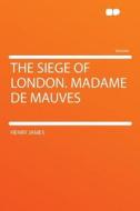 The Siege of London. Madame de Mauves di Henry James edito da HardPress Publishing