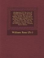 Abridgement of the Laws of Scotland Relating to Hunting and Fowling, Dove-Cots and Pigeons, Rivers, the Sea-Shores, and Fishings: Compiled from the Mo di William Ross (Jr. ). edito da Nabu Press