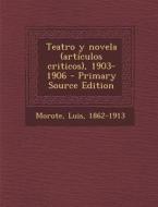 Teatro y Novela (Articulos Criticos), 1903-1906 di Luis Morote edito da Nabu Press