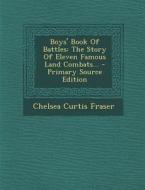 Boys' Book of Battles: The Story of Eleven Famous Land Combats... di Chelsea Curtis Fraser edito da Nabu Press