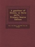 A Gazetteer of Illinois, in Three Parts edito da Nabu Press