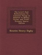 The Lover's Seat: Kathemerina; Or, Common Things in Relation to Beauty, Virtue, and Truth di Kenelm Henry Digby edito da Nabu Press