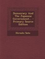 Democracy and the Japanese Government... di Hiroshi Sato edito da Nabu Press