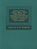 History of York County, Maine. with Illustrations and Biographical Sketches of Its Prominent Men and Pioneers di W. W. Clayton edito da Nabu Press