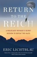 Return to the Reich: A Holocaust Refugee's Secret Mission to Defeat the Nazis di Eric Lichtblau edito da HOUGHTON MIFFLIN