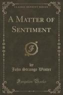 A Matter Of Sentiment (classic Reprint) di John Strange Winter edito da Forgotten Books