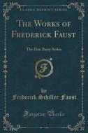 The Works Of Frederick Faust di Frederick Schiller Faust edito da Forgotten Books