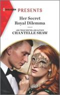Her Secret Royal Dilemma di Chantelle Shaw edito da HARLEQUIN SALES CORP