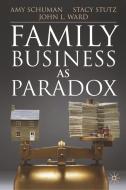 Family Business as Paradox di A. Schuman, S. Stutz, J. Ward edito da Palgrave Macmillan UK