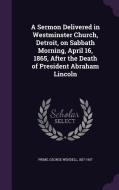 A Sermon Delivered In Westminster Church, Detroit, On Sabbath Morning, April 16, 1865, After The Death Of President Abraham Lincoln edito da Palala Press