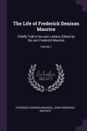 The Life of Frederick Denison Maurice: Chiefly Told in His Own Letters; Edited by His Son Frederick Maurice; Volume 1 di Frederick Denison Maurice, John Frederick Maurice edito da CHIZINE PUBN