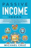 Passive Income Online Ideas Learn Proven Strategies To Make Money Online Dropshipping, Affiliate Marketing, Blogging, E- di Michael Cruz edito da LIGHTNING SOURCE INC