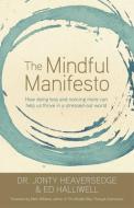 The Mindful Manifesto: How Doing Less and Noticing More Can Help Us Thrive in a Stressed-Out World di Jonty Heaversedge, Ed Halliwell edito da HAY HOUSE