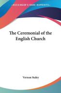 The Ceremonial Of The English Church di Vernon Staley edito da Kessinger Publishing Co