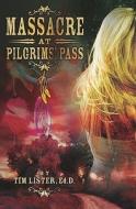 Massacre at Pilgrims' Pass di Tim Lister Ed D. edito da Booksurge Publishing