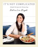 It's Not Complicated: Simple Recipes for Every Day di Katie Lee edito da ABRAMS