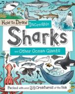 How to Draw Incredible Sharks and Other Ocean Giants: Packed with Over 80 Creatures of the Sea di Paul Calver, Toby Reynolds edito da BES PUB