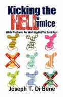 Kicking the Hell Out of Mice: While Elephants Are Waltzing Out the Back Door di Joseph Di Bene edito da Booksurge Publishing