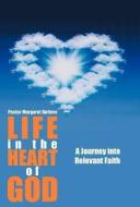 Life in the Heart of God: A Journey Into Relevant Faith di Pastor Margaret Duttera edito da AUTHORHOUSE