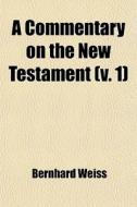 A Commentary On The New Testament (v. 1) di Bernhard Weiss edito da General Books Llc