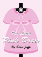 The Little Pink Dress di Dixie Jeffs edito da America Star Books
