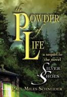 The Powder Of Life di Paul Miles Schneider edito da Iuniverse