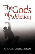 The Gods of Addiction di Chaplain Mitchell Green edito da iUniverse