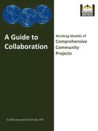 A Guide to Collaboration: Working Models of Comprehensive Community Projects di Bill Locke, Joel Christie Phd edito da AUTHORHOUSE