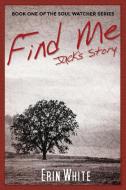 Find Me: Jack's Story: Book One of the Soul Watcher Series di Erin White edito da ROSEDOG BOOKS