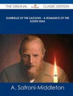 Gabrielle of the Lagoon - A Romance of the South Seas - The Original Classic Edition di A. Safroni-Middleton edito da Emereo Classics