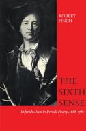 The Sixth Sense: Individualism in French Poetry, 1686-1760 di Robert Finch edito da UNIV OF TORONTO PR