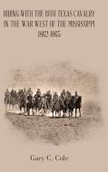 Riding With The 19th Texas Cavalry In Th di GARY C. COLE edito da Lightning Source Uk Ltd