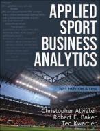 Applied Sport Business Analytics di Christopher Atwater, Robert E. Baker, Ted Kwartler edito da Human Kinetics Publishers