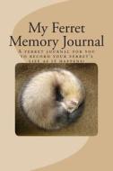 My Ferret Memory Journal: A Personal Ferret Journal for You to Record Your Ferret's Life as It Happens! di Debbie Miller edito da Createspace