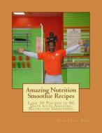 Amazing Nutrition Smoothie Recipes: Lose 30 Pounds in 90 Days with Amazing Nutriton Smoothies di Tom-Louis W. Gray, Dr Tom-Louis W. Gray Sr edito da Createspace