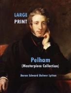 Pelham Large Print: (Edward Bulwer Lytton Masterpiece Collection) di Baron Edward Bulwer Lytton edito da Createspace