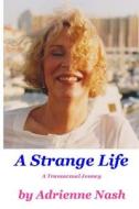 A Strange Life: A Transsexual Journey di Miss Adrienne Nash edito da Createspace
