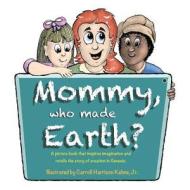 Mommy, Who Made Earth? di Jr Carroll Harrison Kehne edito da Xlibris