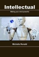 Intellectual: Making Your Mind Powerful di Michelle Ronald edito da Createspace