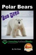 Polar Bears for Kids - Amazing Animal Books for Young Readers di Kim Chase edito da Createspace