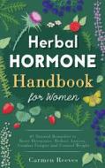 Herbal Hormone Handbook for Women: 41 Natural Remedies to Reset Hormones, Reduce Anxiety, Combat Fatigue and Control Weight di Carmen Reeves edito da Createspace