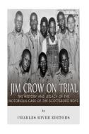 Jim Crow on Trial: The History and Legacy of the Notorious Case of the Scottsboro Boys di Charles River Editors edito da Createspace