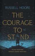 The Courage to Stand: Facing Your Fear Without Losing Your Soul di Russell D. Moore edito da B&H BOOKS