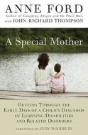 A Special Mother: Getting Through the Early Days of a Child's Diagnosis of Learning Disabilities and Related Disorders di Anne Ford, John-Richard Thompson edito da Newmarket Press
