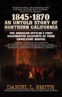1845-1870 An Untold Story of Northern California di Daniel Smith edito da PUBLICATION CONSULTANTS