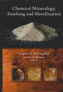 Chemical Mineralogy, Smelting & Metallization di Eugene D. McLaughlin edito da Nova Science Publishers Inc